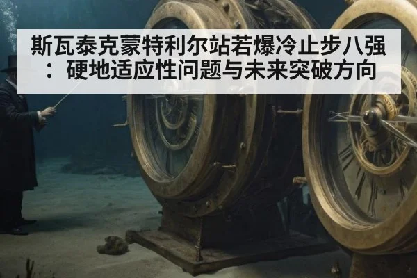 斯瓦泰克蒙特利尔站若爆冷止步八强:硬地适应性问题与未来突破方向